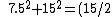 \ 7.5^2 +15^2 = (15/2)^2 +15^2 = 15^2(1/4+1) = t^2